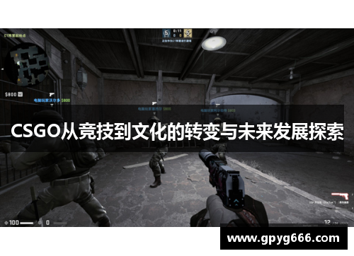 CSGO从竞技到文化的转变与未来发展探索