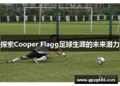探索Cooper Flagg足球生涯的未来潜力