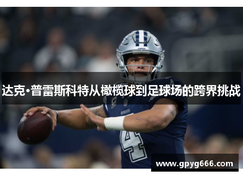 达克·普雷斯科特从橄榄球到足球场的跨界挑战